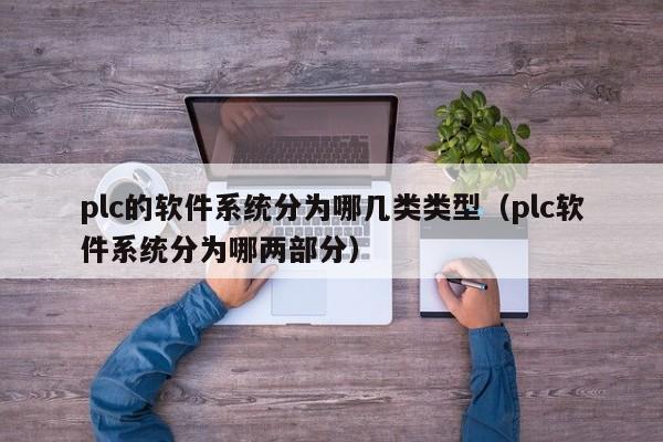 plc的软件系统分为哪几类类型（plc软件系统分为哪两部分）