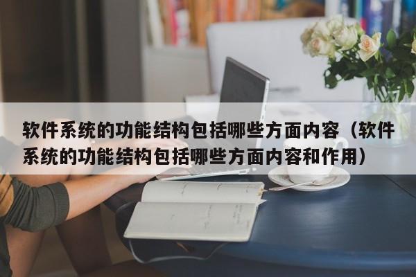 软件系统的功能结构包括哪些方面内容（软件系统的功能结构包括哪些方面内容和作用）