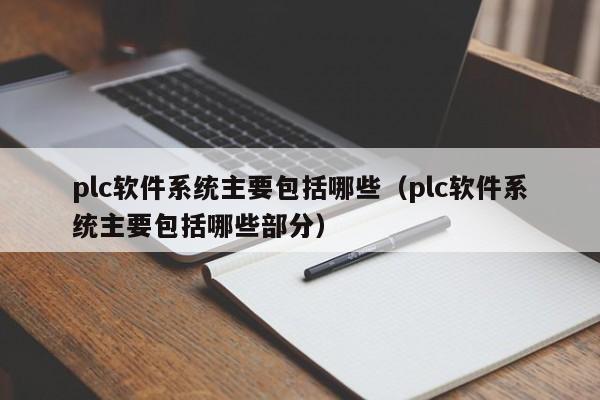 plc软件系统主要包括哪些（plc软件系统主要包括哪些部分）