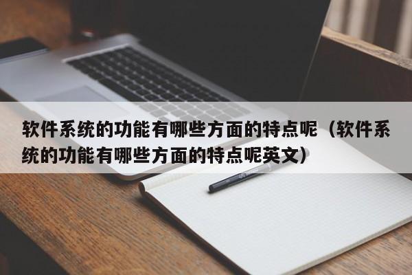 软件系统的功能有哪些方面的特点呢（软件系统的功能有哪些方面的特点呢英文）