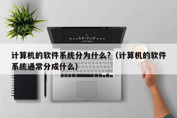 计算机的软件系统分为什么?（计算机的软件系统通常分成什么）