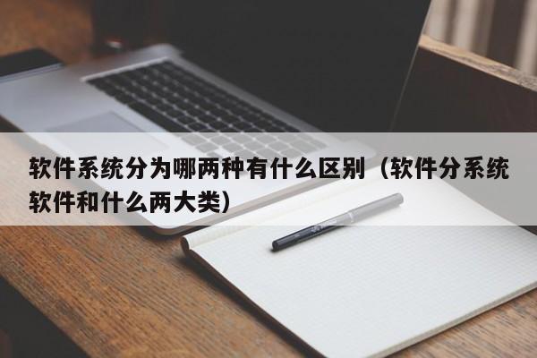 软件系统分为哪两种有什么区别（软件分系统软件和什么两大类）